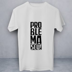 T-Shirt Problema Seu