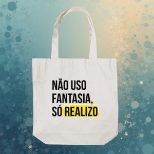 Ecobag Não Uso Fantasia, Só Realizo