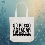 Ecobag Só Posso Agradar Uma Pessoa Por Dia